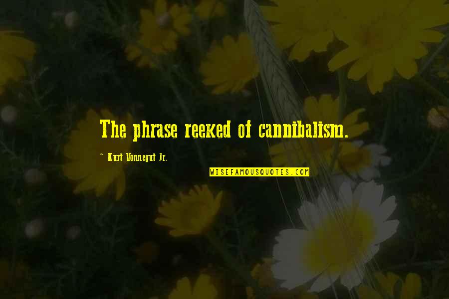 Reeked Quotes By Kurt Vonnegut Jr.: The phrase reeked of cannibalism.