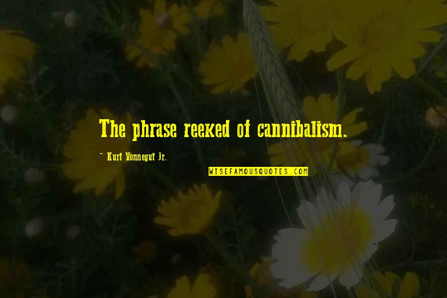 Reeked Quotes By Kurt Vonnegut Jr.: The phrase reeked of cannibalism. Reeked Quotes By Kurt Vonnegut Jr.: The phrase reeked of cannibalism.