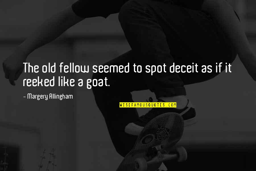Reeked Quotes By Margery Allingham: The old fellow seemed to spot deceit as Reeked Quotes By Margery Allingham: The old fellow seemed to spot deceit as