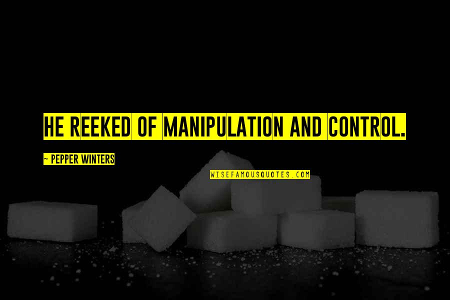 Reeked Quotes By Pepper Winters: He reeked of manipulation and control.