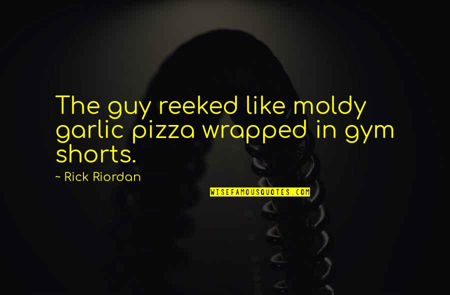 Reeked Quotes By Rick Riordan: The guy reeked like moldy garlic pizza wrapped