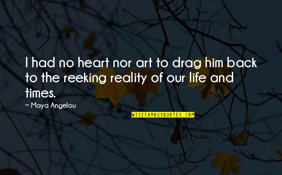 Reeking Quotes By Maya Angelou: I had no heart nor art to drag