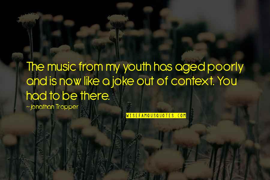 Reel Life Wisdom Quotes By Jonathan Tropper: The music from my youth has aged poorly