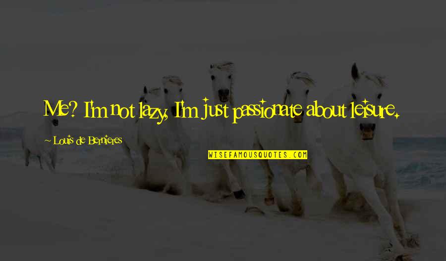 Reelect Or Re Elect Quotes By Louis De Bernieres: Me? I'm not lazy, I'm just passionate about