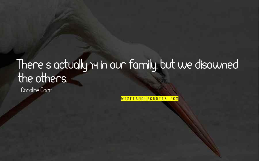 Reelected Us Senators Quotes By Caroline Corr: There's actually 14 in our family, but we Reelected Us Senators Quotes By Caroline Corr: There's actually 14 in our family, but we