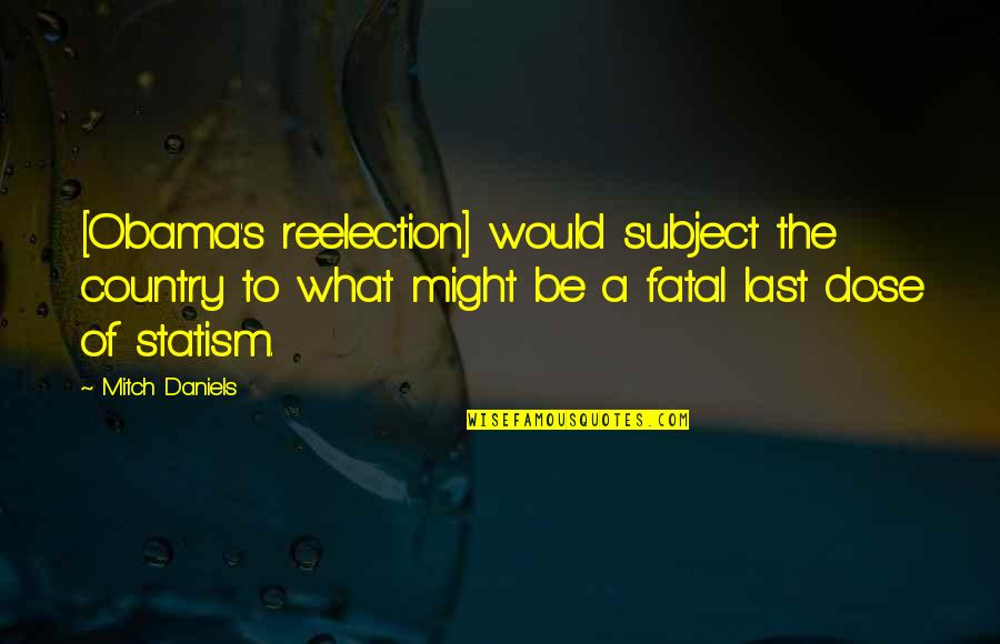 Reelection Quotes By Mitch Daniels: [Obama's reelection] would subject the country to what