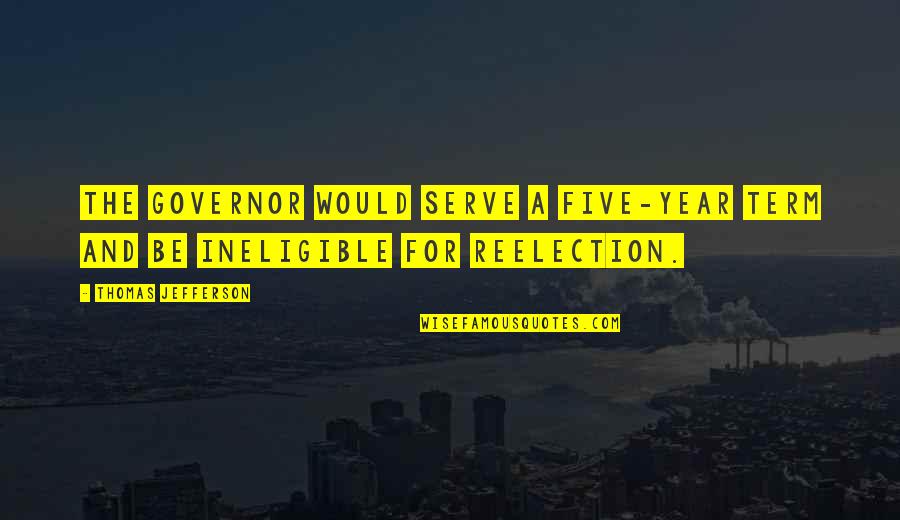 Reelection Quotes By Thomas Jefferson: The Governor would serve a five-year term and Reelection Quotes By Thomas Jefferson: The Governor would serve a five-year term and