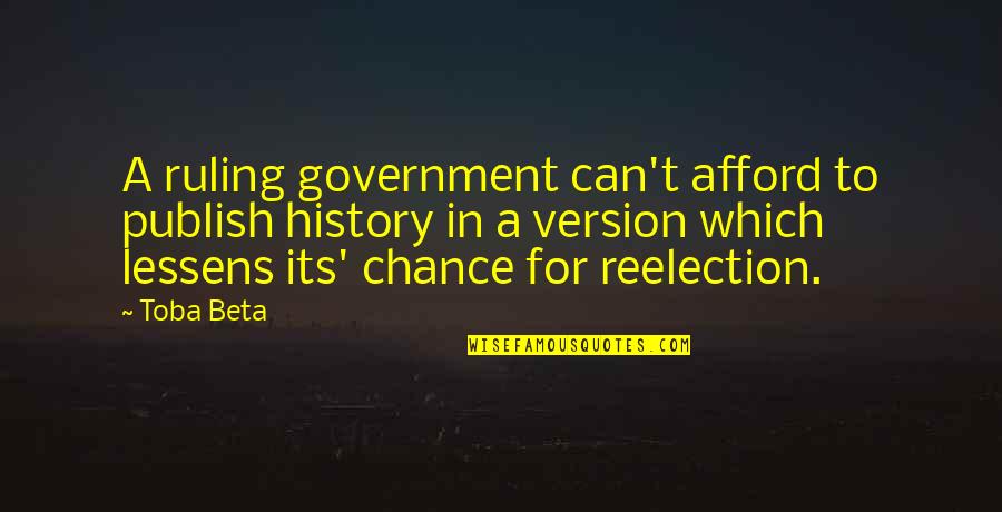 Reelection Quotes By Toba Beta: A ruling government can't afford to publish history Reelection Quotes By Toba Beta: A ruling government can't afford to publish history