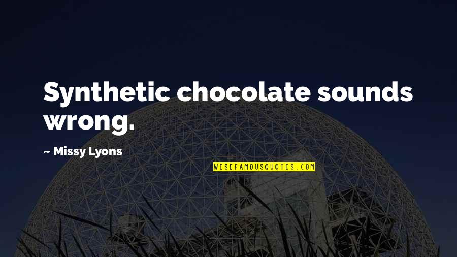 Reeled Mulberry Quotes By Missy Lyons: Synthetic chocolate sounds wrong. Reeled Mulberry Quotes By Missy Lyons: Synthetic chocolate sounds wrong.