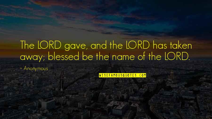 Reelenderman Quotes By Anonymous: The LORD gave, and the LORD has taken