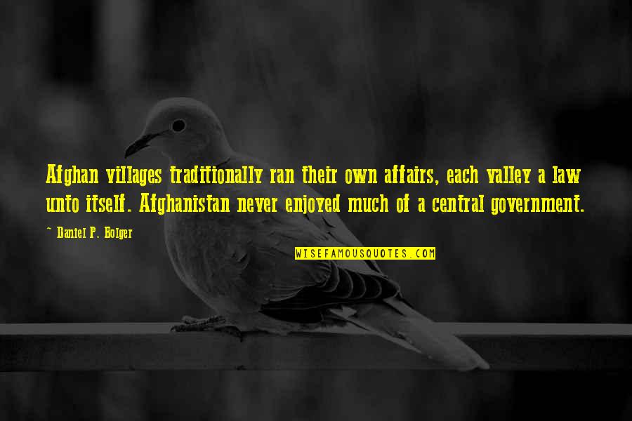 Reelenderman Quotes By Daniel P. Bolger: Afghan villages traditionally ran their own affairs, each Reelenderman Quotes By Daniel P. Bolger: Afghan villages traditionally ran their own affairs, each