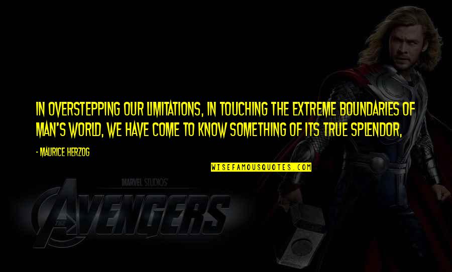 Reeler Meghan Quotes By Maurice Herzog: In overstepping our limitations, in touching the extreme