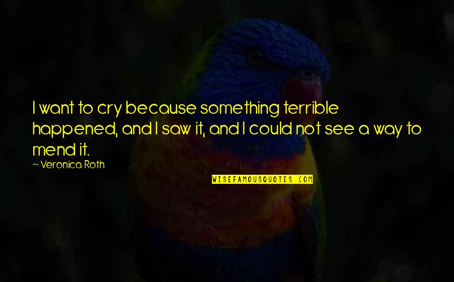 Reeling Quotes By Veronica Roth: I want to cry because something terrible happened,