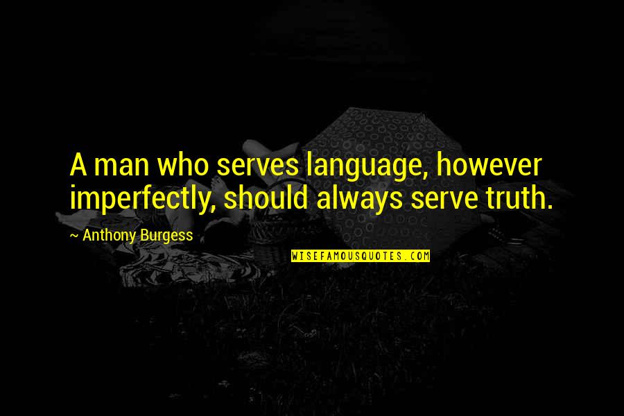 Reelle Tal Quotes By Anthony Burgess: A man who serves language, however imperfectly, should
