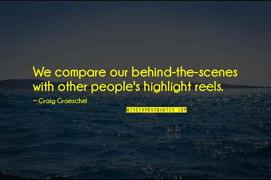 Reels Quotes By Craig Groeschel: We compare our behind-the-scenes with other people's highlight