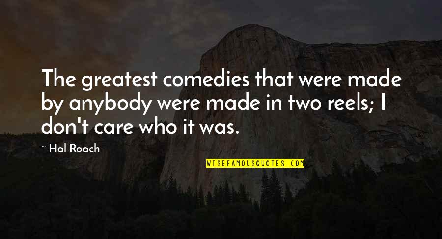 Reels Quotes By Hal Roach: The greatest comedies that were made by anybody