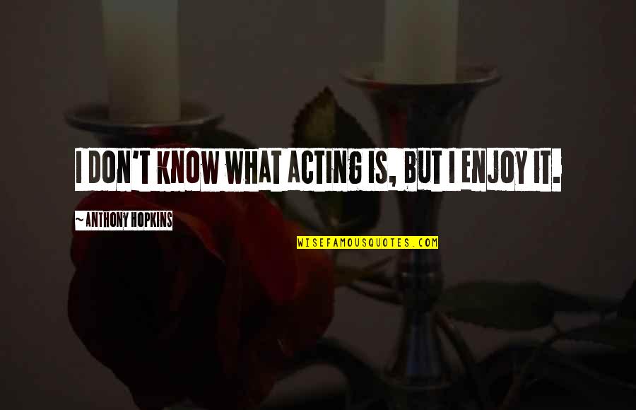 Reely Dan Quotes By Anthony Hopkins: I don't know what acting is, but I Reely Dan Quotes By Anthony Hopkins: I don't know what acting is, but I