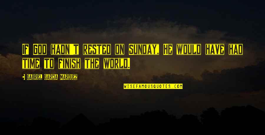 Reely Dan Quotes By Gabriel Garcia Marquez: If God hadn't rested on Sunday, He would Reely Dan Quotes By Gabriel Garcia Marquez: If God hadn't rested on Sunday, He would