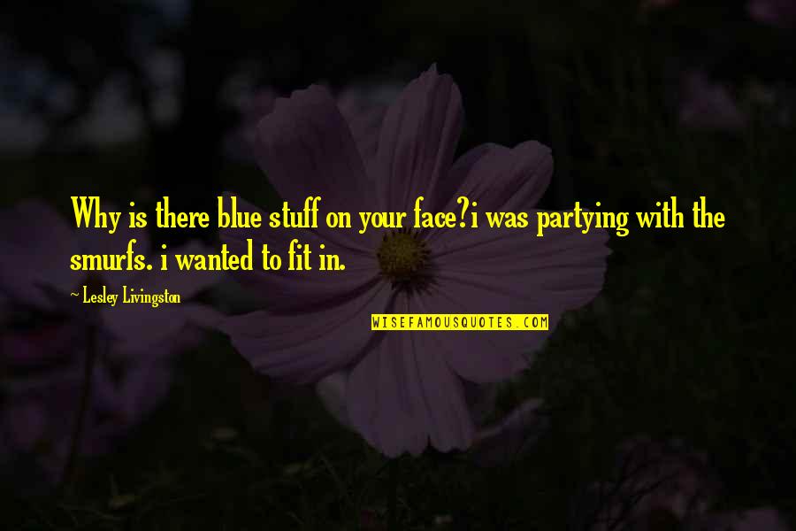Reely Dan Quotes By Lesley Livingston: Why is there blue stuff on your face?i Reely Dan Quotes By Lesley Livingston: Why is there blue stuff on your face?i