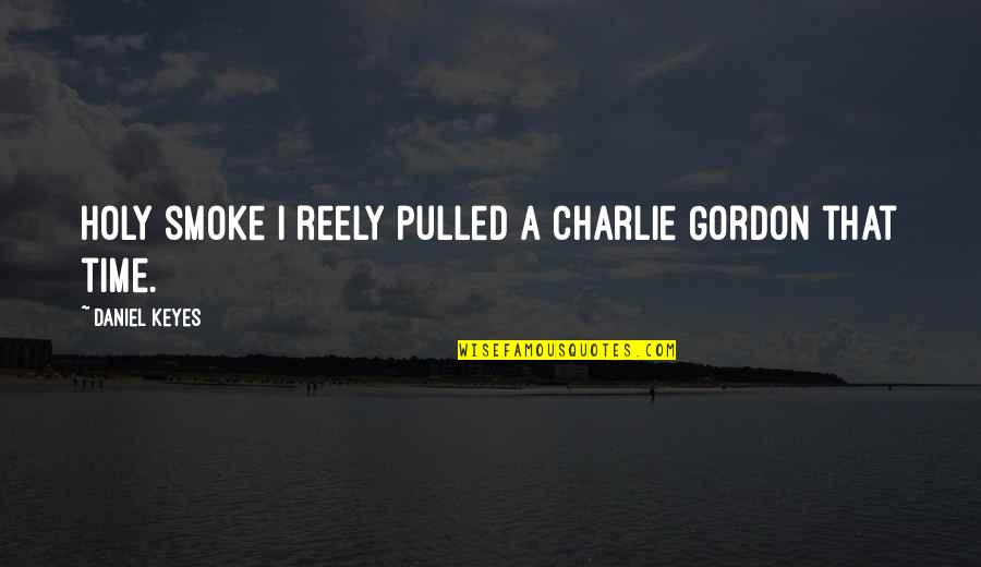 Reely Quotes By Daniel Keyes: Holy smoke I reely pulled a Charlie Gordon