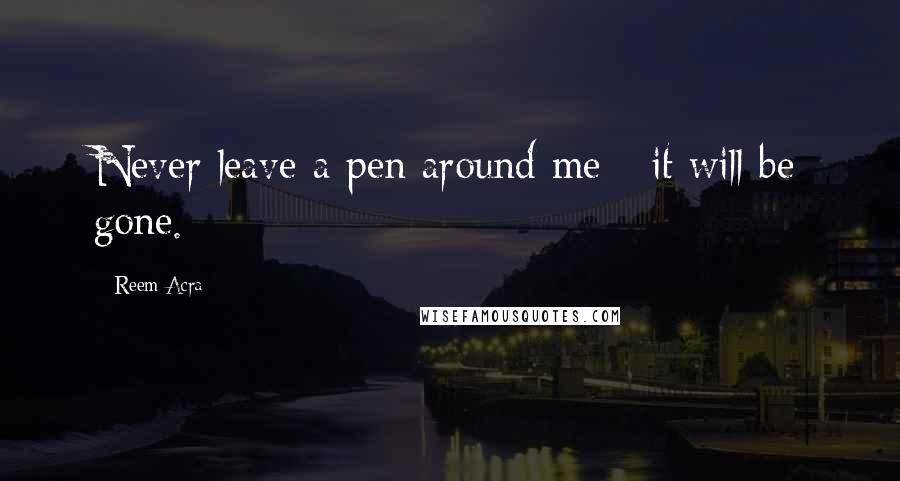 Reem Acra quotes: Never leave a pen around me - it will be gone.