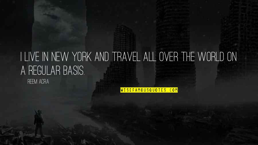 Reem Quotes By Reem Acra: I live in New York and travel all