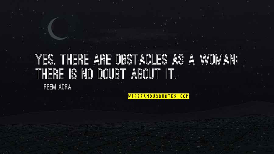 Reem Quotes By Reem Acra: Yes, there are obstacles as a woman; there