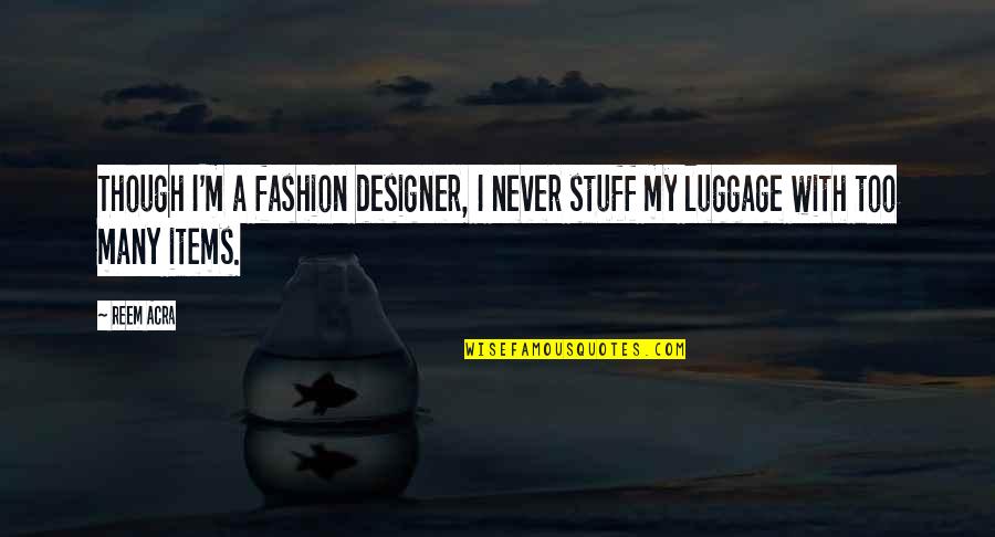 Reem Quotes By Reem Acra: Though I'm a fashion designer, I never stuff