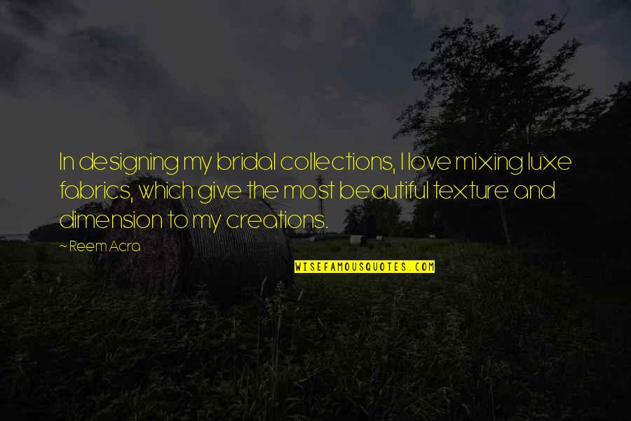 Reem Quotes By Reem Acra: In designing my bridal collections, I love mixing