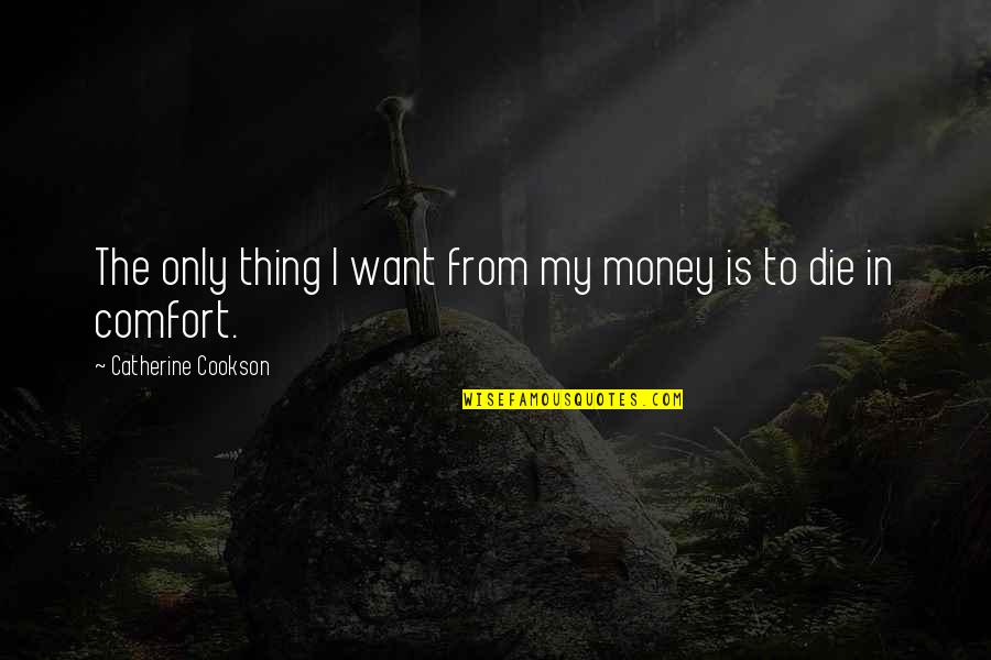 Reem Riches Quotes By Catherine Cookson: The only thing I want from my money Reem Riches Quotes By Catherine Cookson: The only thing I want from my money
