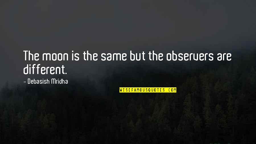 Reembolsar Significado Quotes By Debasish Mridha: The moon is the same but the observers