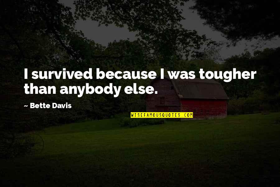 Reemerging Diseases Quotes By Bette Davis: I survived because I was tougher than anybody Reemerging Diseases Quotes By Bette Davis: I survived because I was tougher than anybody