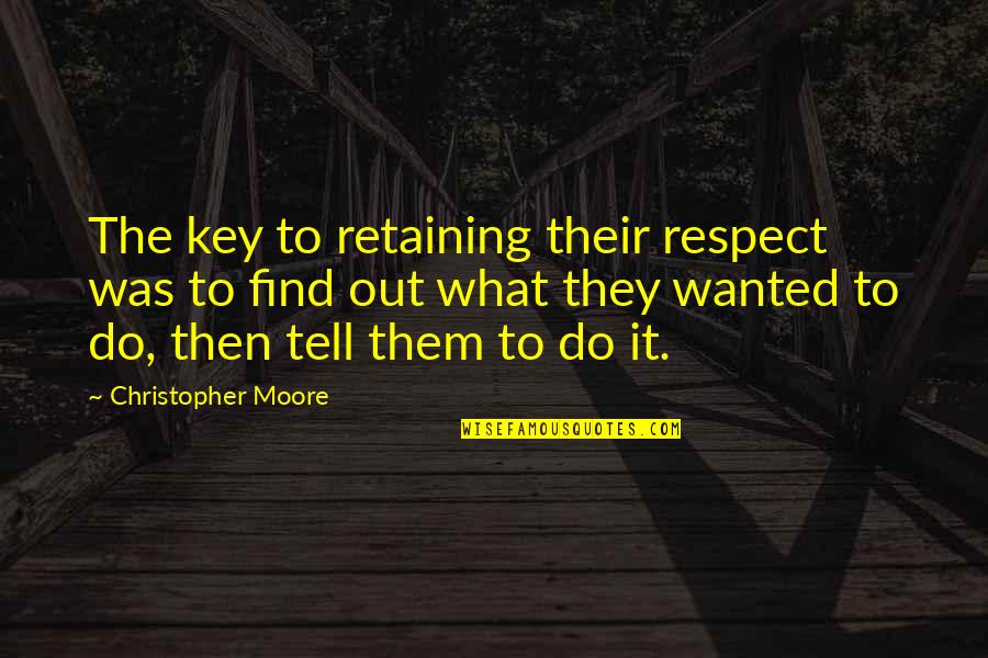 Reemplazado Quotes By Christopher Moore: The key to retaining their respect was to