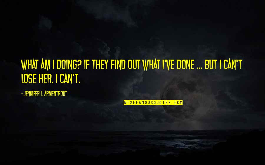 Reemplazado Quotes By Jennifer L. Armentrout: What am I doing? If they find out