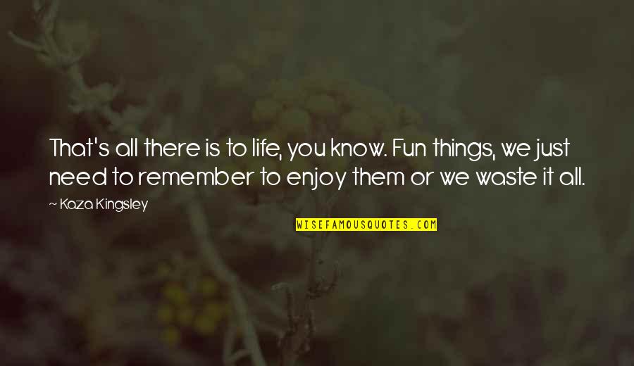 Reemplazado Quotes By Kaza Kingsley: That's all there is to life, you know.