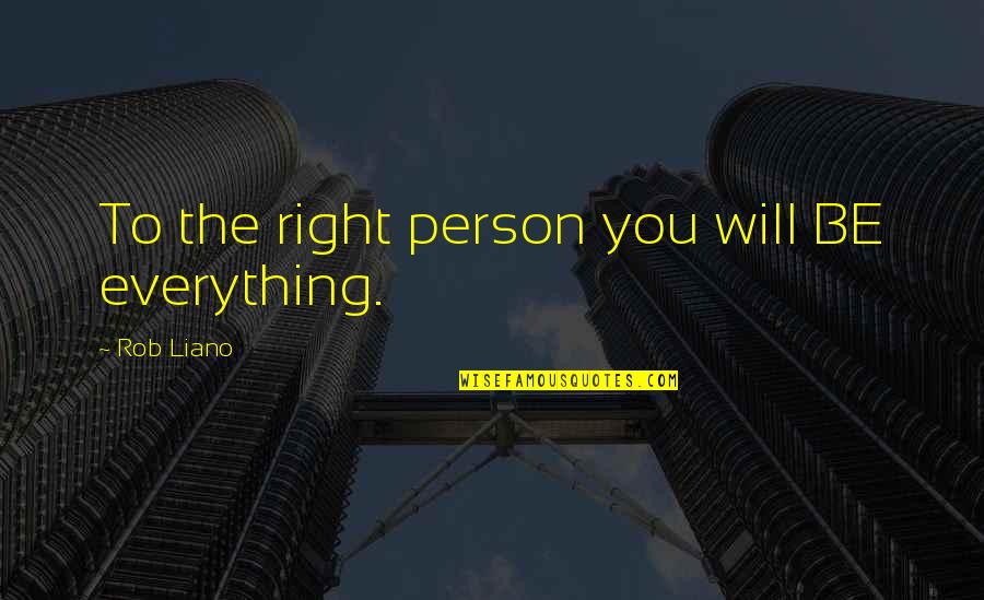 Reemplazado Quotes By Rob Liano: To the right person you will BE everything.