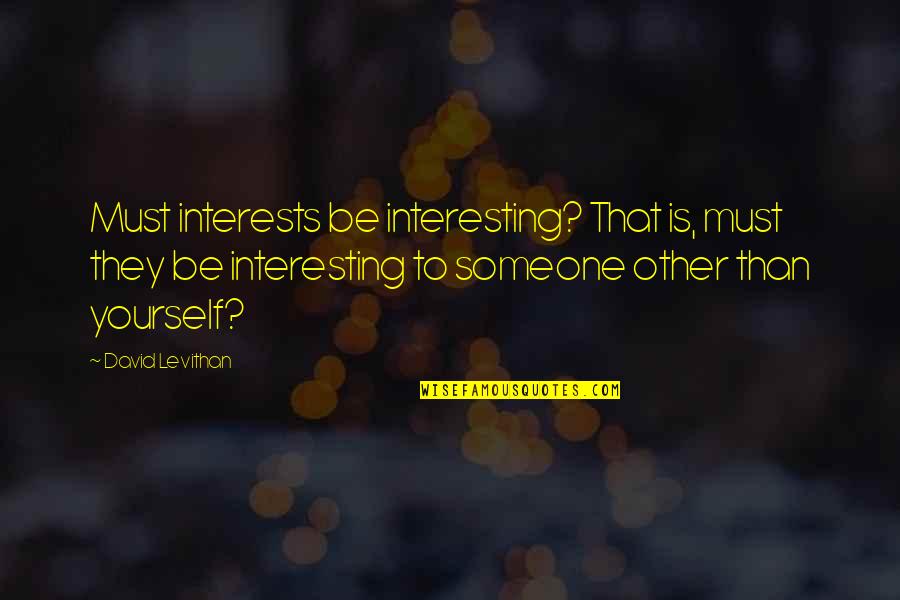 Reemplazar Sinonimo Quotes By David Levithan: Must interests be interesting? That is, must they Reemplazar Sinonimo Quotes By David Levithan: Must interests be interesting? That is, must they