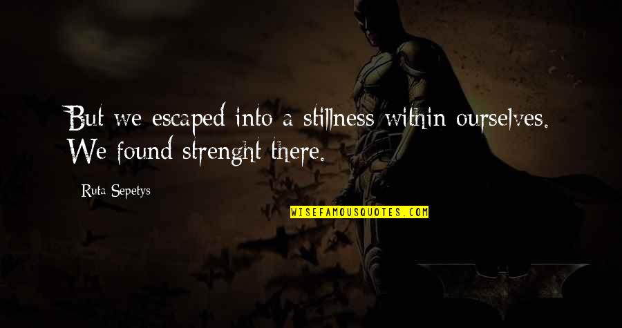 Reemplazar Sinonimo Quotes By Ruta Sepetys: But we escaped into a stillness within ourselves.