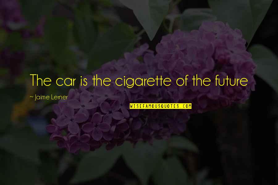 Reemtsma Tobacco Quotes By Jaime Lerner: The car is the cigarette of the future