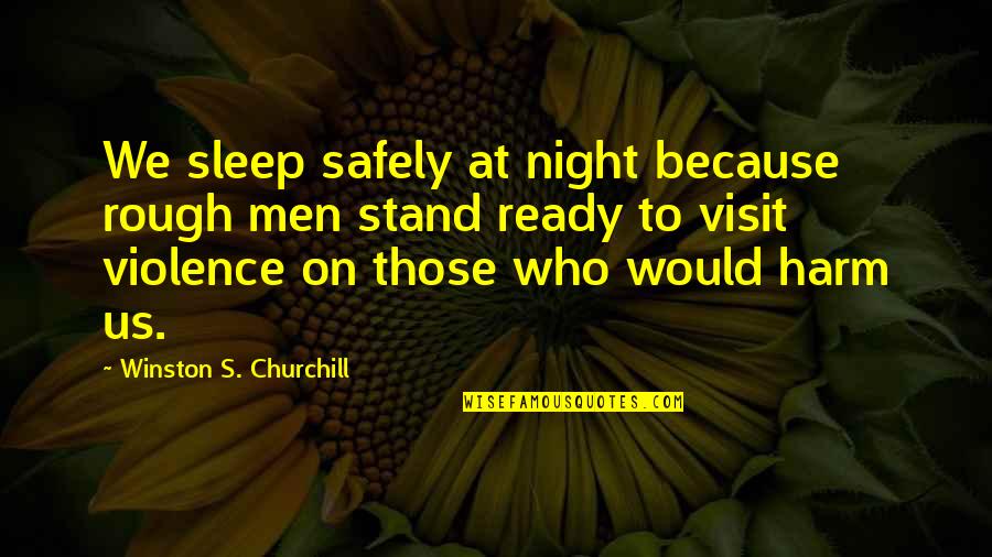 Reenact Quotes By Winston S. Churchill: We sleep safely at night because rough men