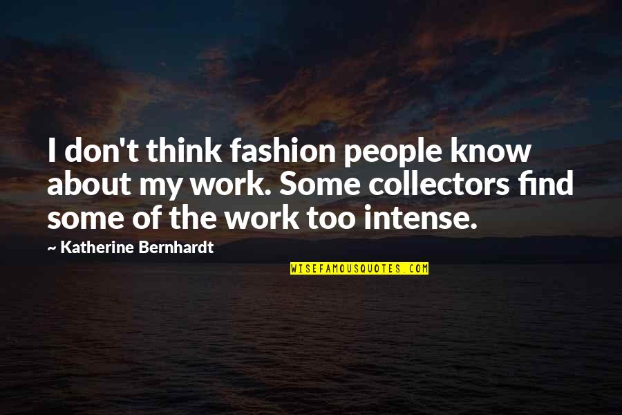 Reenactments East Quotes By Katherine Bernhardt: I don't think fashion people know about my Reenactments East Quotes By Katherine Bernhardt: I don't think fashion people know about my