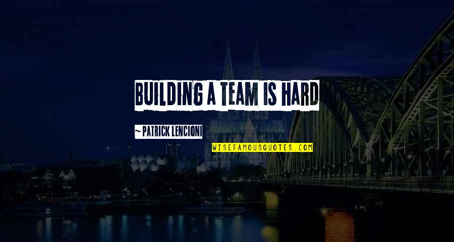 Reenactments East Quotes By Patrick Lencioni: Building a team is hard Reenactments East Quotes By Patrick Lencioni: Building a team is hard