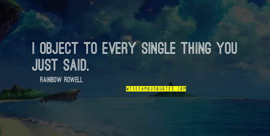 Reenacts Quotes By Rainbow Rowell: I object to every single thing you just Reenacts Quotes By Rainbow Rowell: I object to every single thing you just