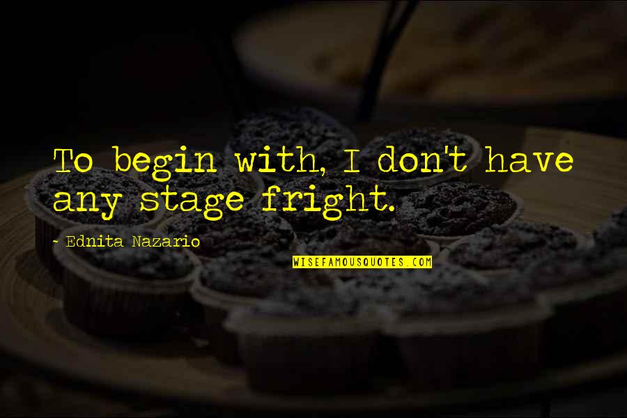 Reencarnacion Vidas Quotes By Ednita Nazario: To begin with, I don't have any stage Reencarnacion Vidas Quotes By Ednita Nazario: To begin with, I don't have any stage
