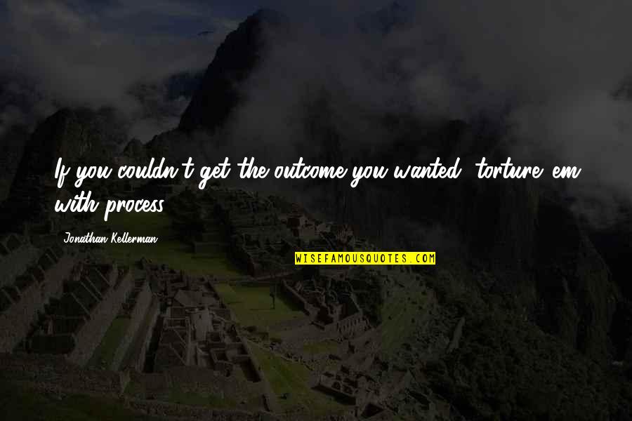 Reencarnacion Vidas Quotes By Jonathan Kellerman: If you couldn't get the outcome you wanted, Reencarnacion Vidas Quotes By Jonathan Kellerman: If you couldn't get the outcome you wanted,