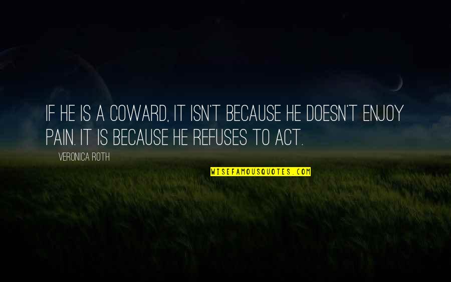 Reencarnar No Passado Quotes By Veronica Roth: If he is a coward, it isn't because