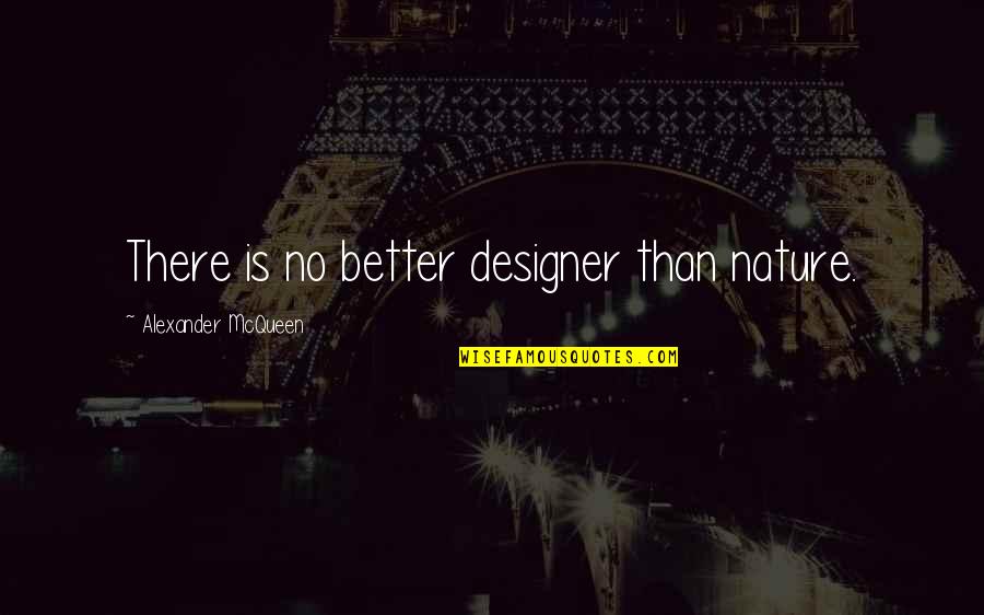 Reencontrar Nos Quotes By Alexander McQueen: There is no better designer than nature. Reencontrar Nos Quotes By Alexander McQueen: There is no better designer than nature.