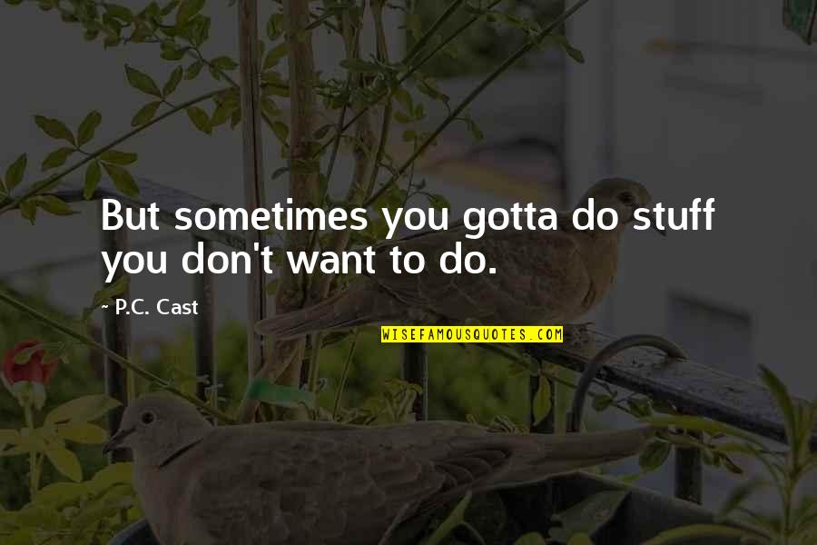 Reencontrarse Con Quotes By P.C. Cast: But sometimes you gotta do stuff you don't