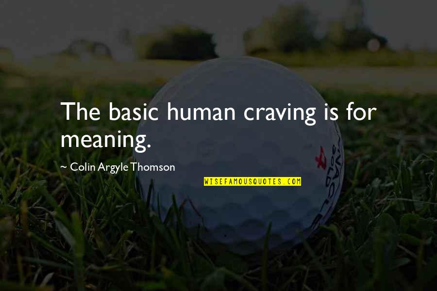 Reencounter Quotes By Colin Argyle Thomson: The basic human craving is for meaning.