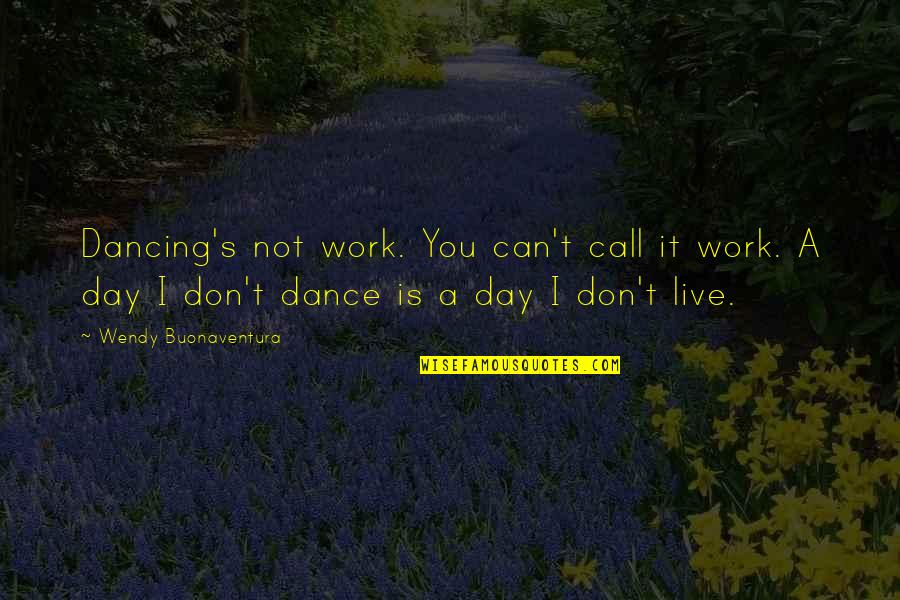 Reencounter Quotes By Wendy Buonaventura: Dancing's not work. You can't call it work.
